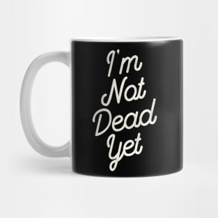 I'm Not Dead Yet Mug